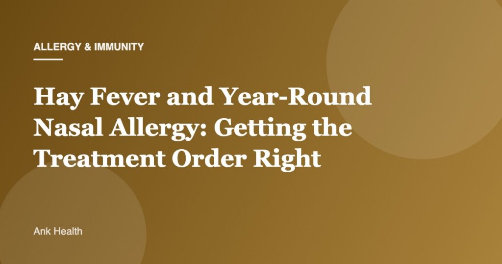 Hay Fever and Year-Round Nasal Allergy: Getting the Treatment Order Right