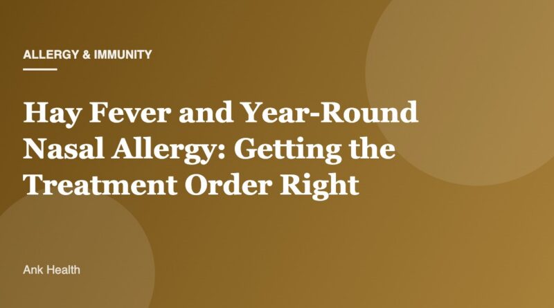 Hay Fever and Year-Round Nasal Allergy: Getting the Treatment Order Right