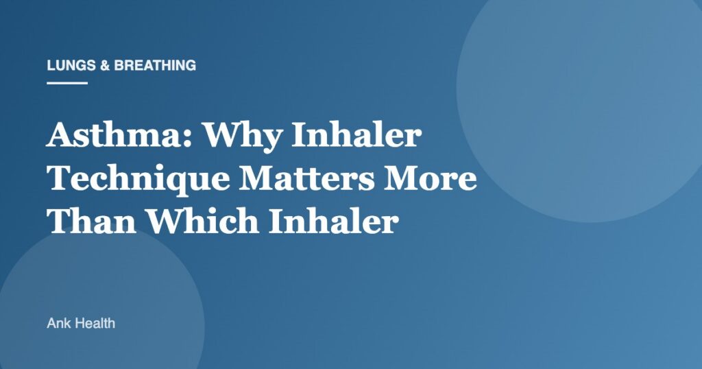 Asthma: Why Inhaler Technique Matters More Than Which Inhaler