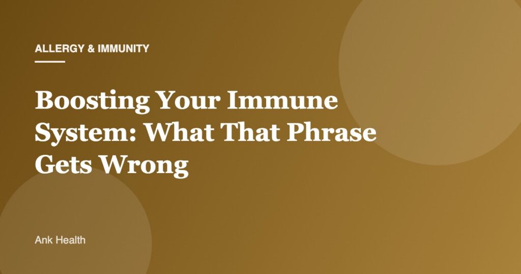 Boosting Your Immune System: What That Phrase Gets Wrong