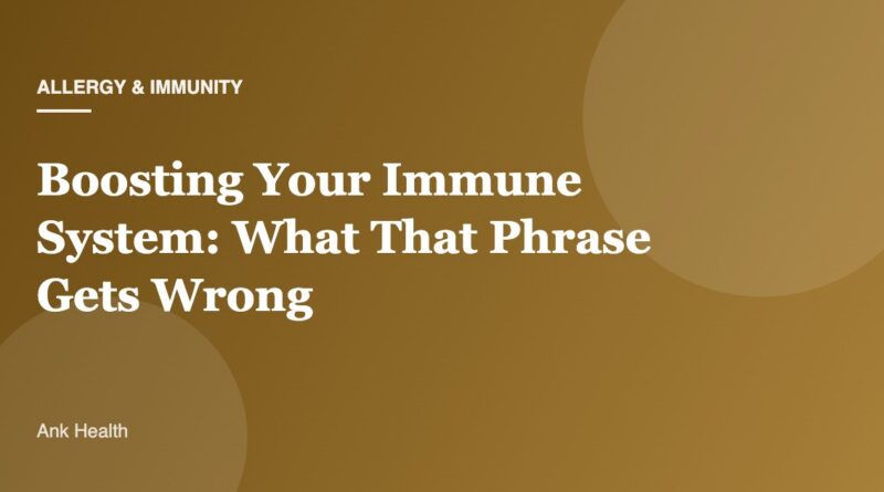 Boosting Your Immune System: What That Phrase Gets Wrong