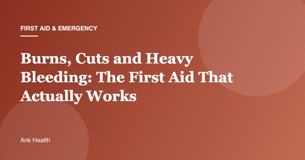 Burns, Cuts and Heavy Bleeding: The First Aid That Actually Works