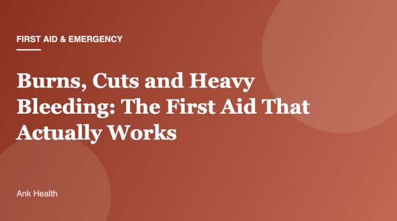 Burns, Cuts and Heavy Bleeding: The First Aid That Actually Works