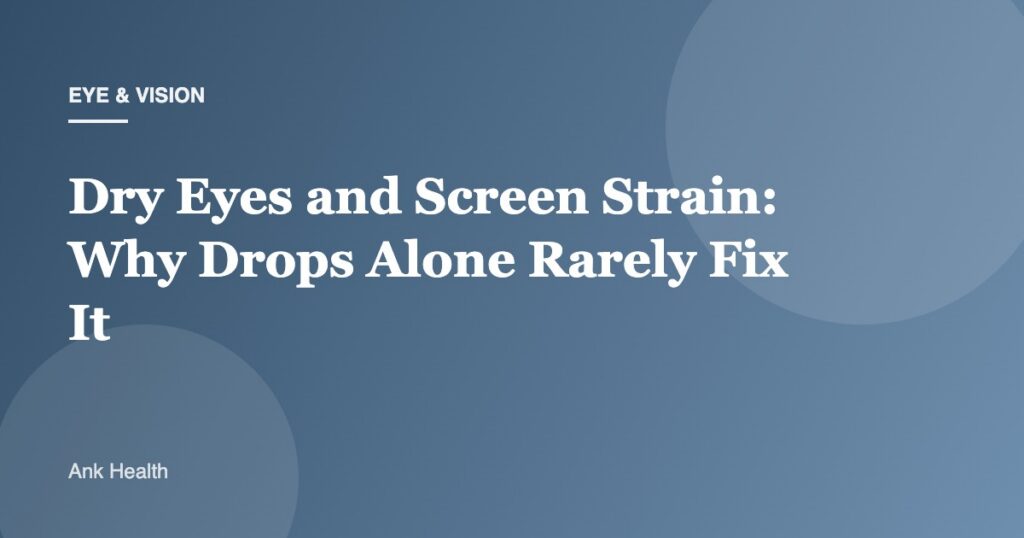 Dry Eyes and Screen Strain: Why Drops Alone Rarely Fix It