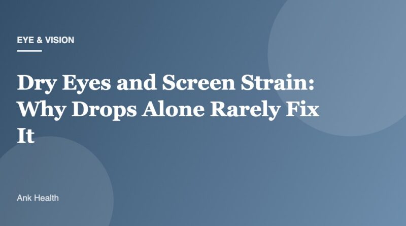 Dry Eyes and Screen Strain: Why Drops Alone Rarely Fix It