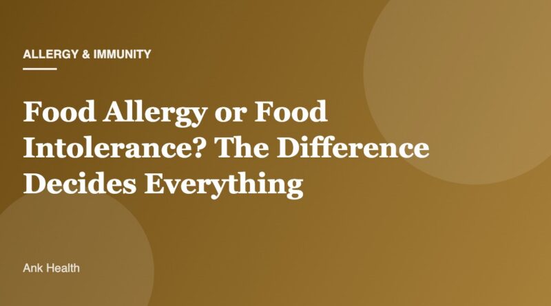 Food Allergy or Food Intolerance? The Difference Decides Everything