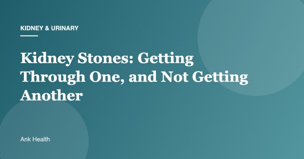 Kidney Stones: Getting Through One, and Not Getting Another