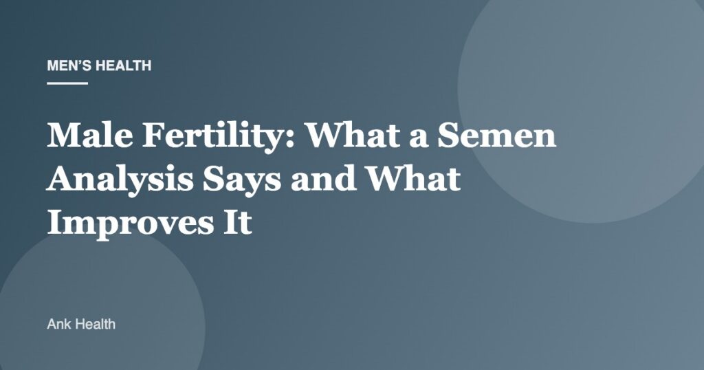 Male Fertility: What a Semen Analysis Says and What Improves It