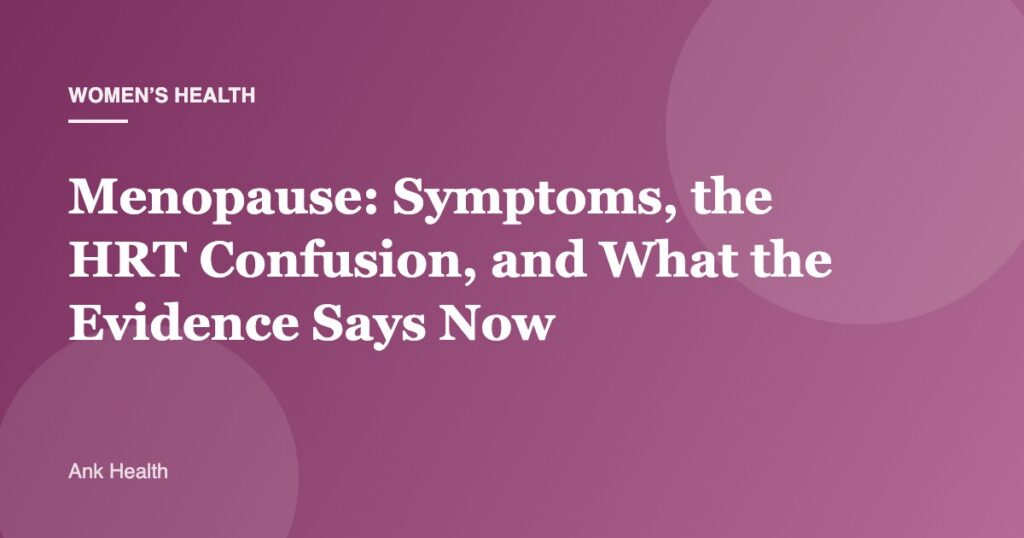 Menopause: Symptoms, the HRT Confusion, and What the Evidence Says Now