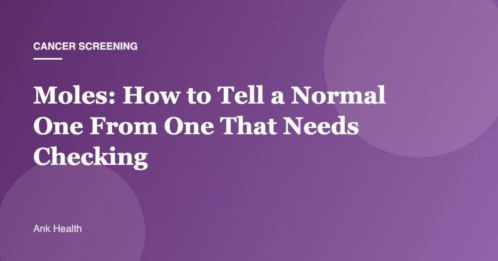 Moles: How to Tell a Normal One From One That Needs Checking