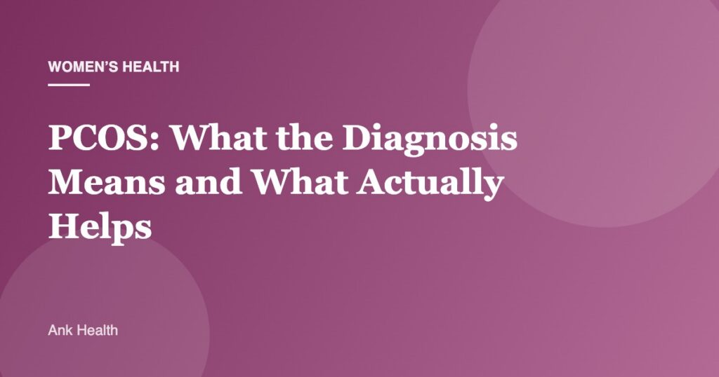 PCOS: What the Diagnosis Means and What Actually Helps