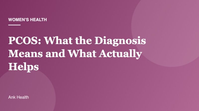 PCOS: What the Diagnosis Means and What Actually Helps