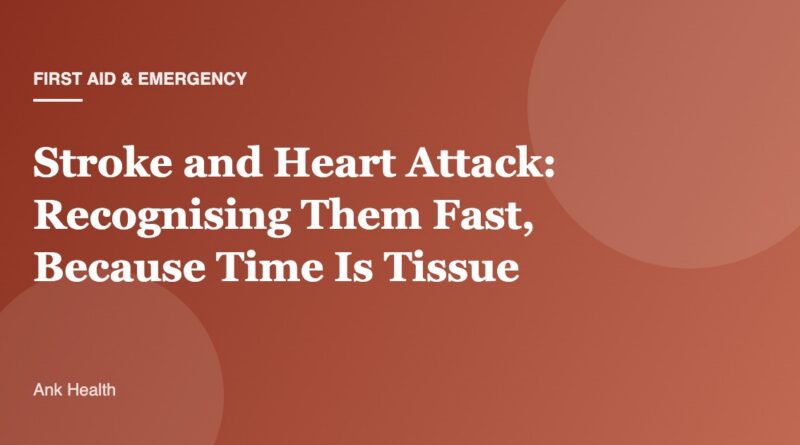 Stroke and Heart Attack: Recognising Them Fast, Because Time Is Tissue