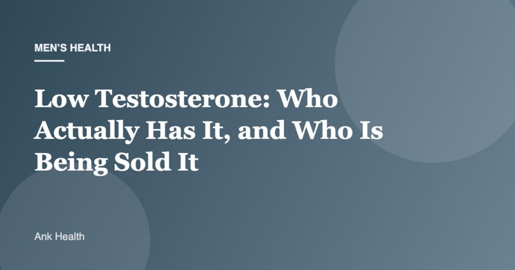 Low Testosterone: Who Actually Has It, and Who Is Being Sold It